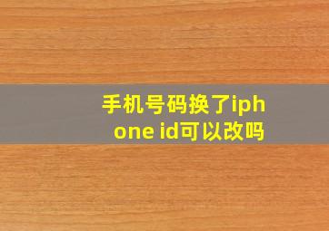 手机号码换了iphone id可以改吗